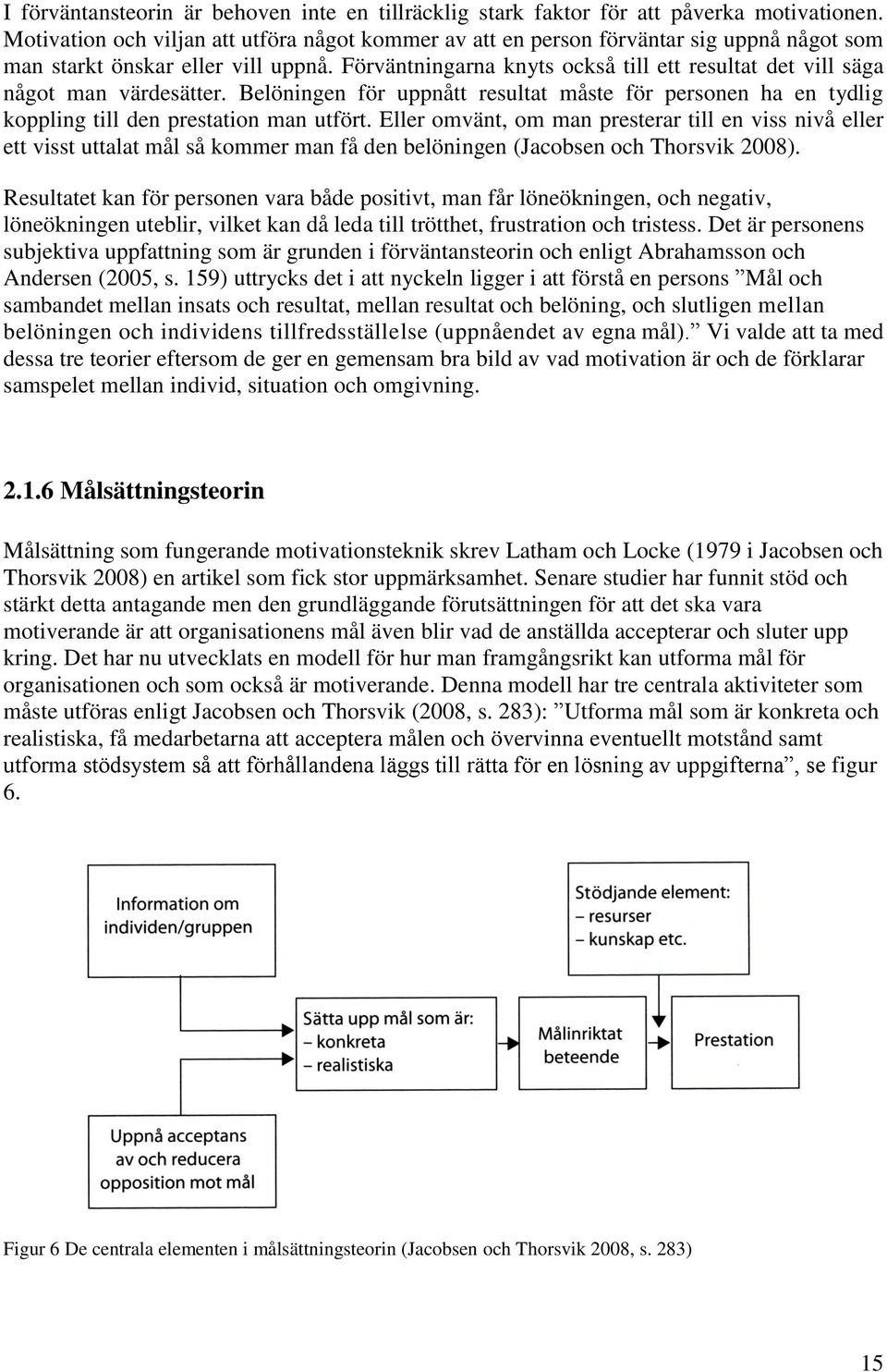 Förväntningarna knyts också till ett resultat det vill säga något man värdesätter. Belöningen för uppnått resultat måste för personen ha en tydlig koppling till den prestation man utfört.