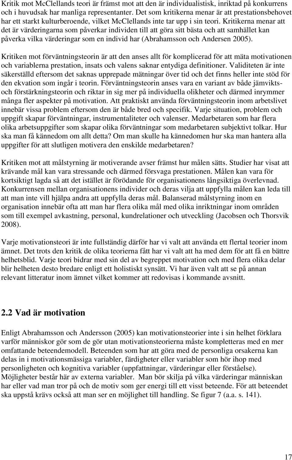 Kritikerna menar att det är värderingarna som påverkar individen till att göra sitt bästa och att samhället kan påverka vilka värderingar som en individ har (Abrahamsson och Andersen 2005).