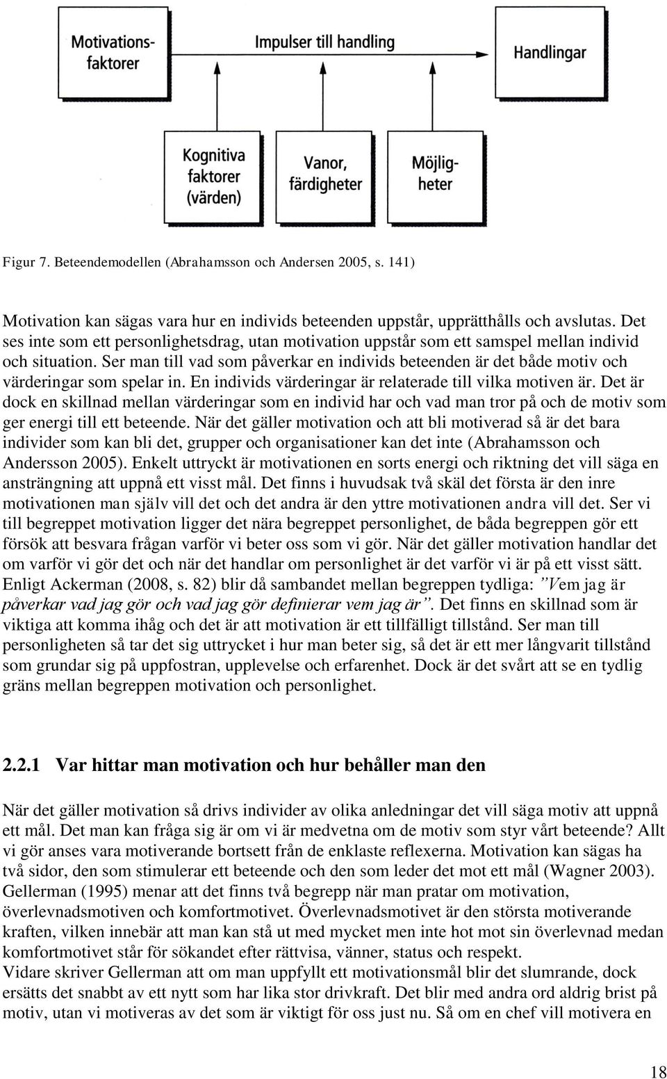 Ser man till vad som påverkar en individs beteenden är det både motiv och värderingar som spelar in. En individs värderingar är relaterade till vilka motiven är.