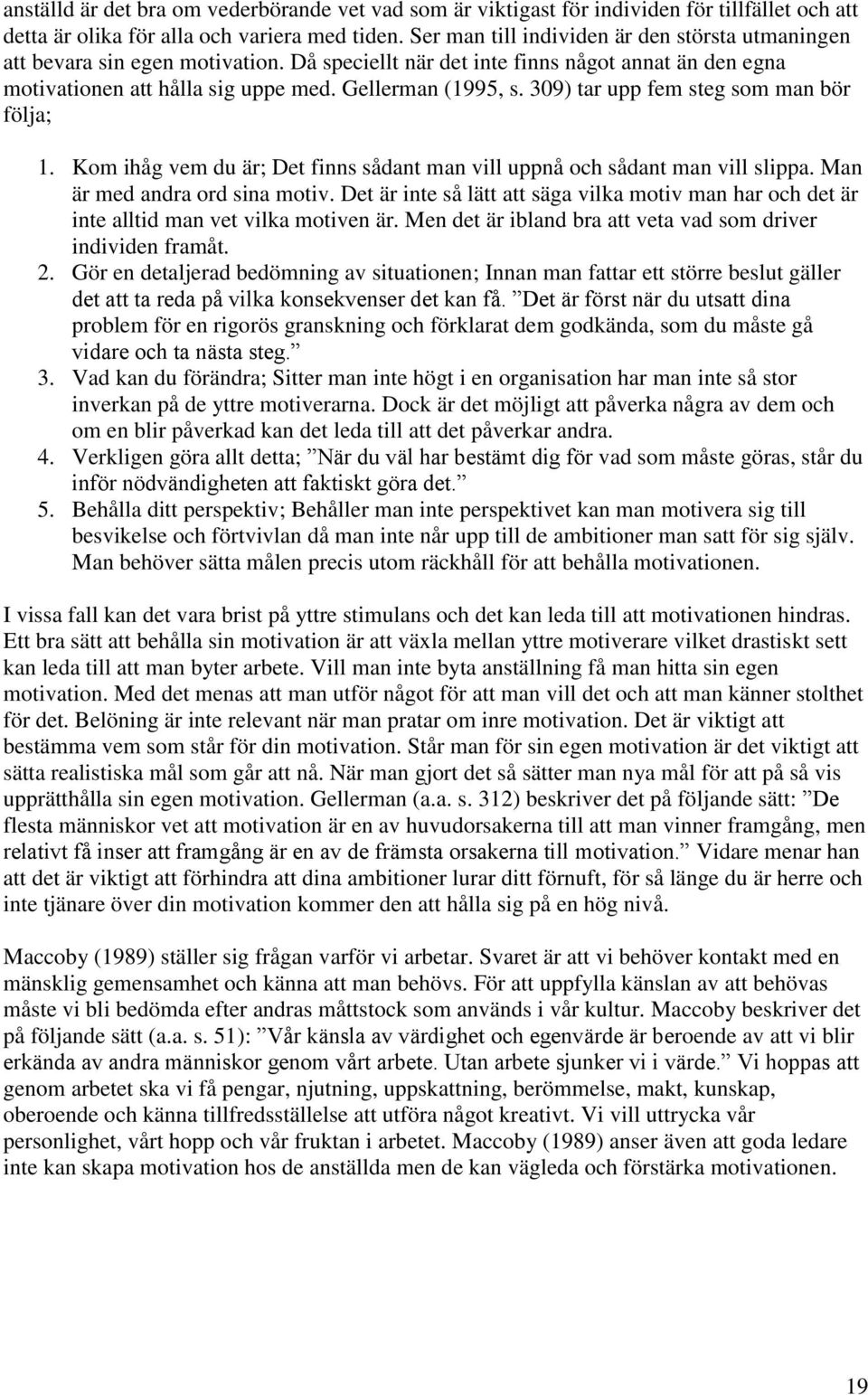 309) tar upp fem steg som man bör följa; 1. Kom ihåg vem du är; Det finns sådant man vill uppnå och sådant man vill slippa. Man är med andra ord sina motiv.