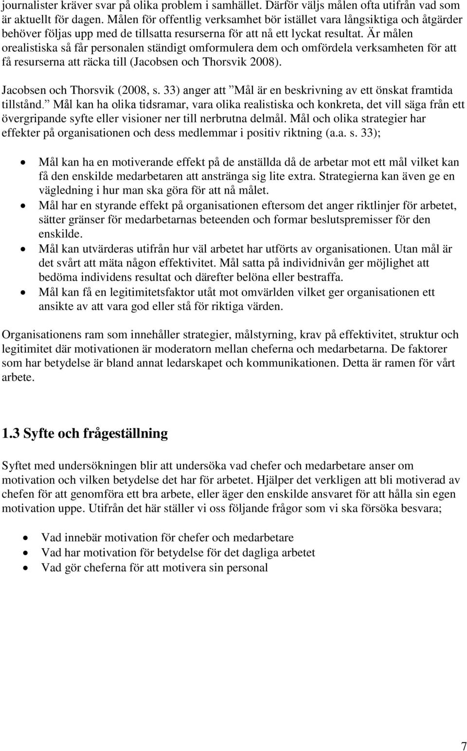 Är målen orealistiska så får personalen ständigt omformulera dem och omfördela verksamheten för att få resurserna att räcka till (Jacobsen och Thorsvik 2008). Jacobsen och Thorsvik (2008, s.