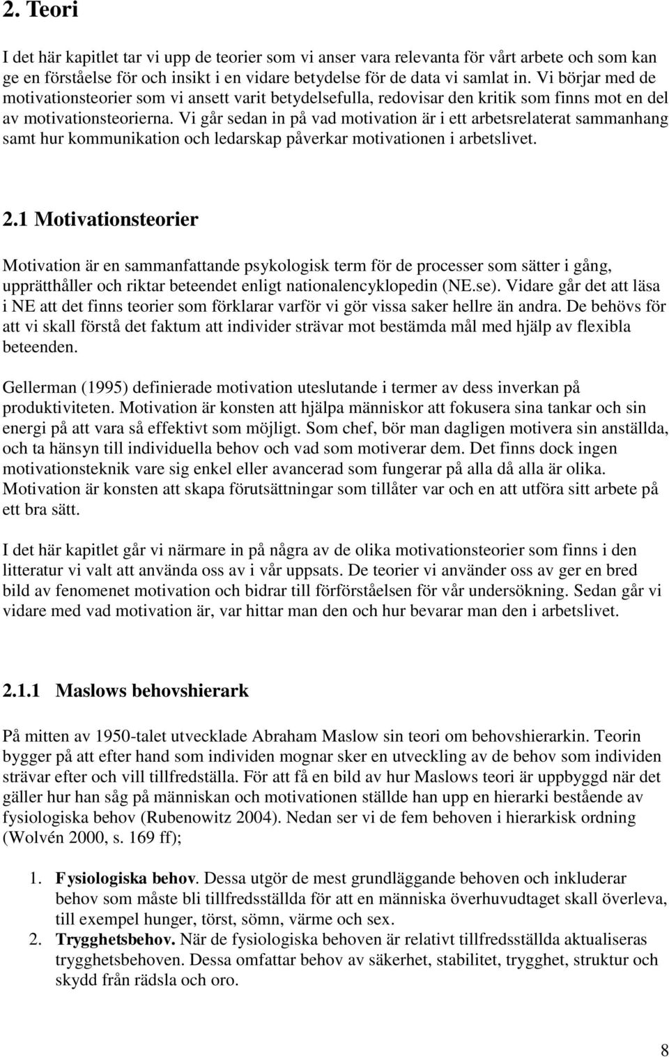 Vi går sedan in på vad motivation är i ett arbetsrelaterat sammanhang samt hur kommunikation och ledarskap påverkar motivationen i arbetslivet. 2.