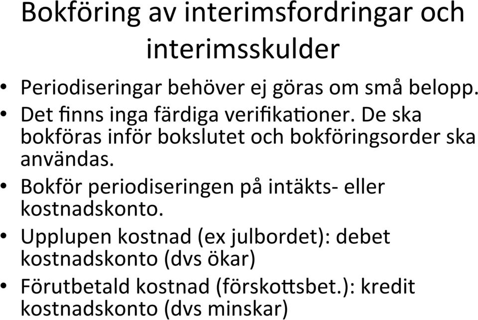 De ska bokföras inför bokslutet och bokföringsorder ska användas.