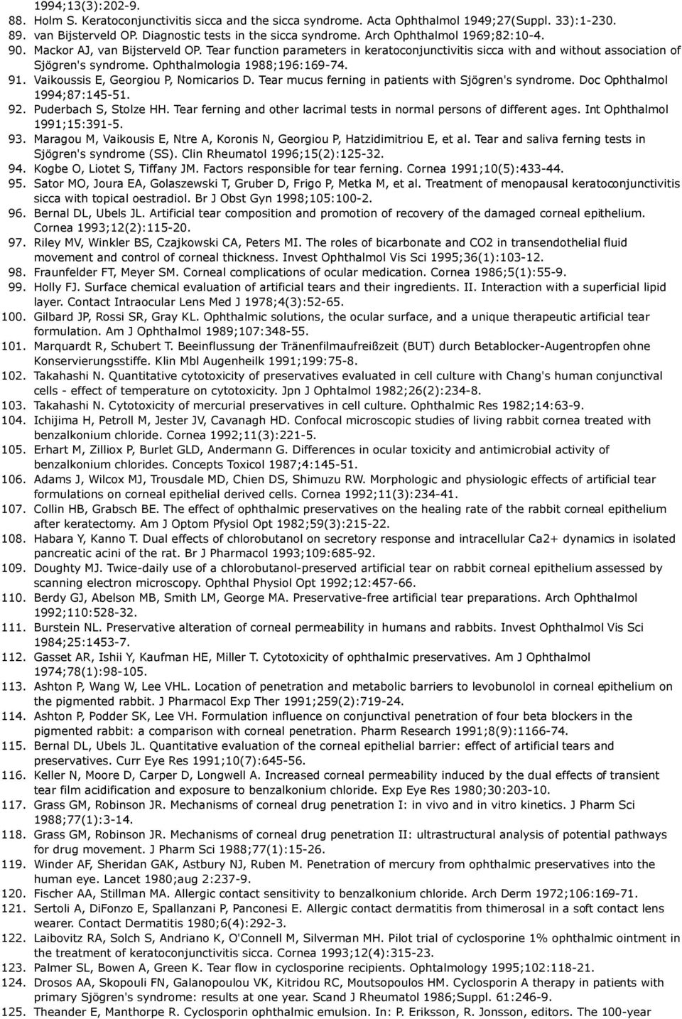 Ophthalmologia 1988;196:169-74. 91. Vaikoussis E, Georgiou P, Nomicarios D. Tear mucus ferning in patients with Sjögren's syndrome. Doc Ophthalmol 1994;87:145-51. 92. Puderbach S, Stolze HH.