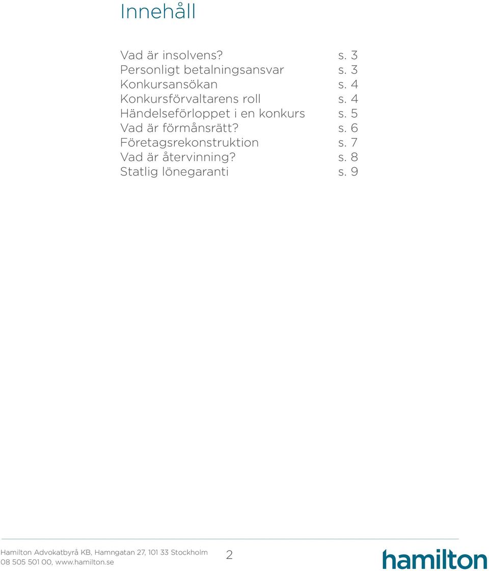 4 Händelseförloppet i en konkurs s. 5 Vad är förmånsrätt? s. 6 Företagsrekonstruktion s.