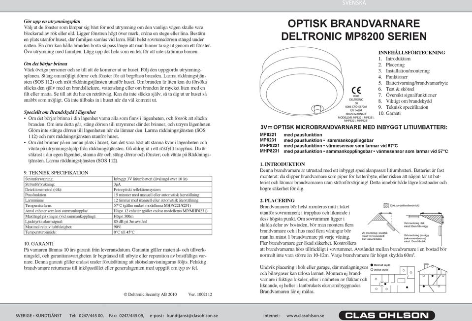 En dörr kan hålla branden borta så pass länge att man hinner ta sig ut genom ett fönster. Öva utrymning med familjen. Lägg upp det hela som en lek för att inte skrämma barnen.