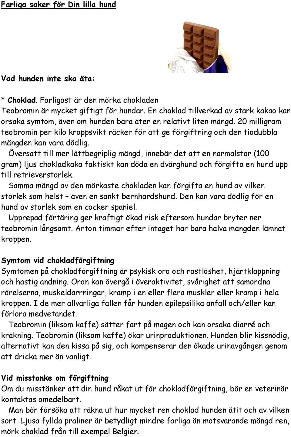 20 milligram teobromin per kilo kroppsvikt räcker för att ge förgiftning och den tiodubbla mängden kan vara dödlig.