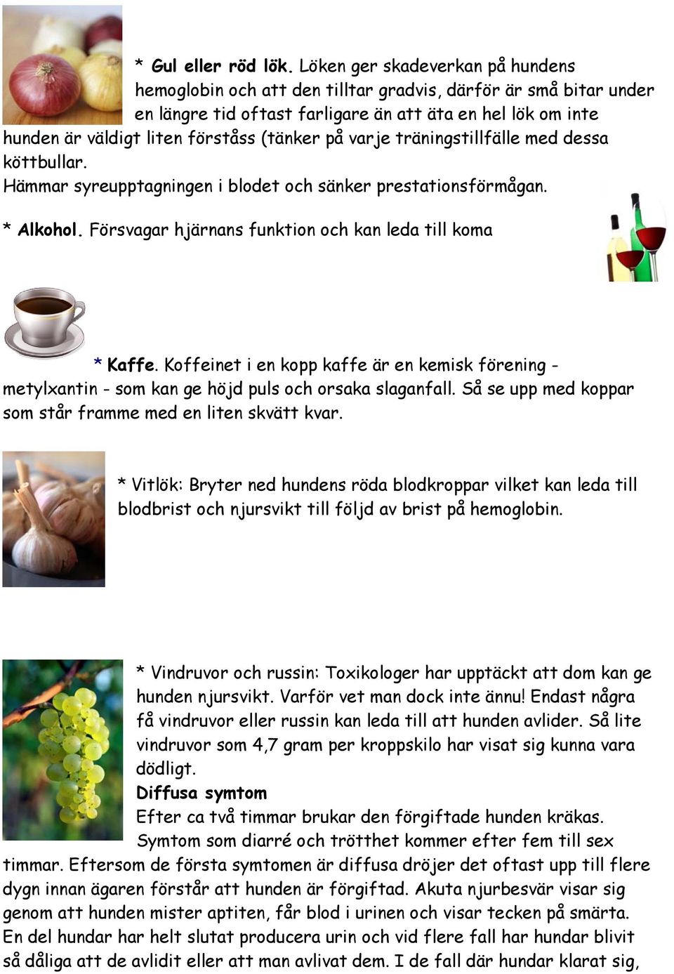 (tänker på varje träningstillfälle med dessa köttbullar. Hämmar syreupptagningen i blodet och sänker prestationsförmågan. * Alkohol. Försvagar hjärnans funktion och kan leda till koma * Kaffe.