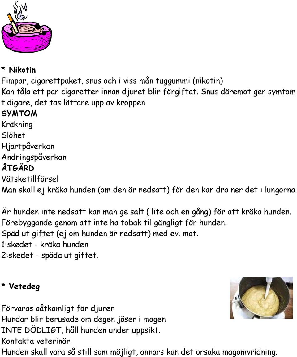 kan dra ner det i lungorna. Är hunden inte nedsatt kan man ge salt ( lite och en gång) för att kräka hunden. Förebyggande genom att inte ha tobak tillgängligt för hunden.