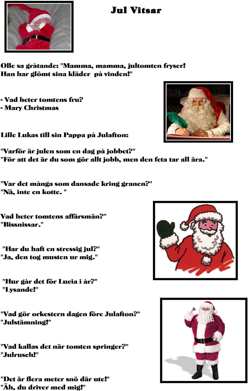 " "Var det många som dansade kring granen?" "Nä, inte en kotte. " Vad heter tomtens affärsmän?" "Bissnissar." "Har du haft en stressig jul?