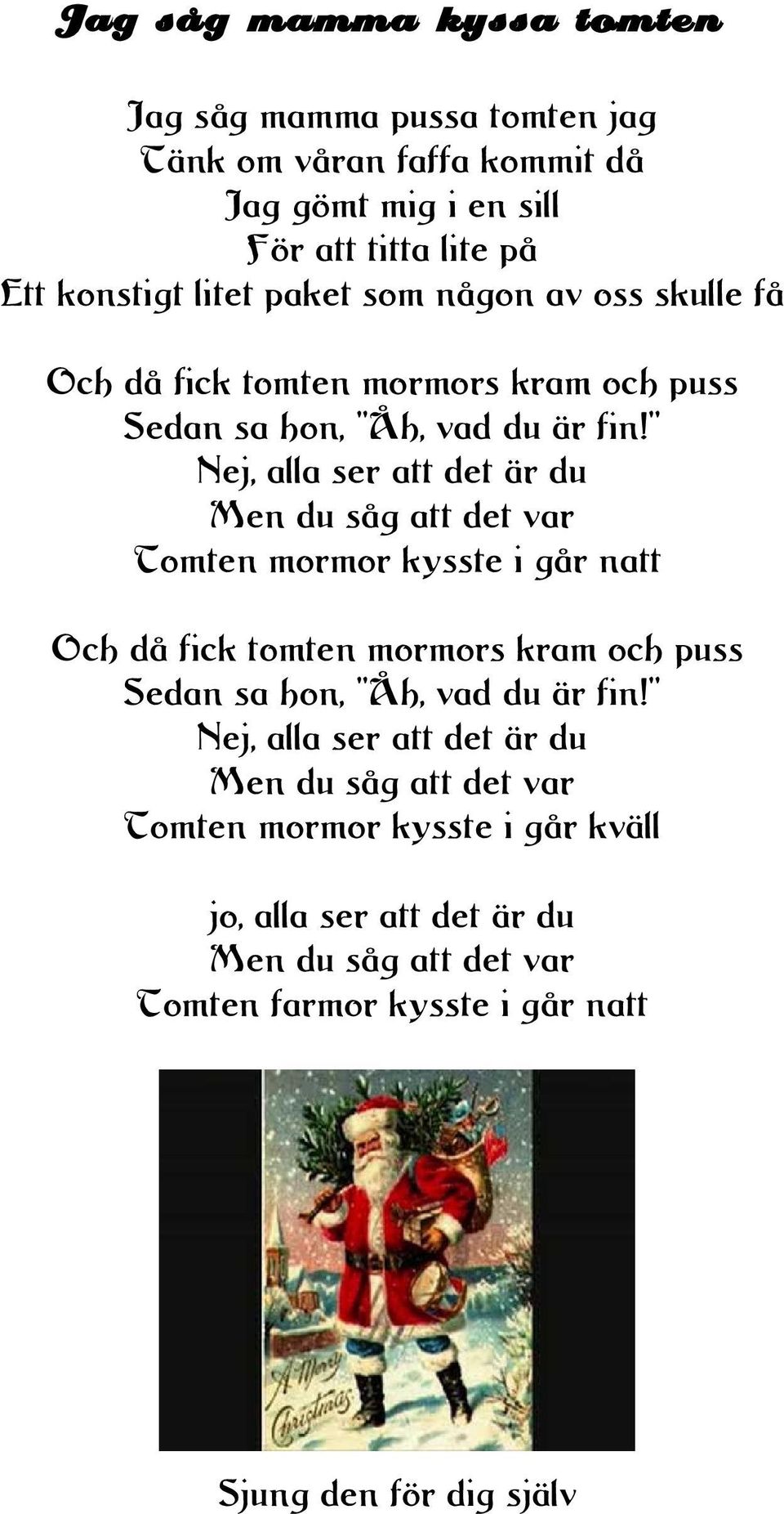 '' Nej, alla ser att det är du Men du såg att det var Tomten mormor kysste i går natt Och då fick tomten mormors kram och puss Sedan sa hon, "Åh, vad du