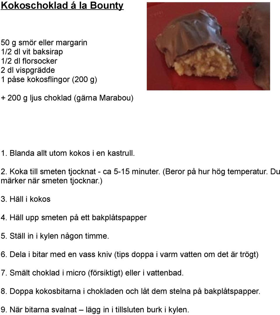 Häll i kokos 4. Häll upp smeten på ett bakplåtspapper 5. Ställ in i kylen någon timme. 6. Dela i bitar med en vass kniv (tips doppa i varm vatten om det är trögt) 7.