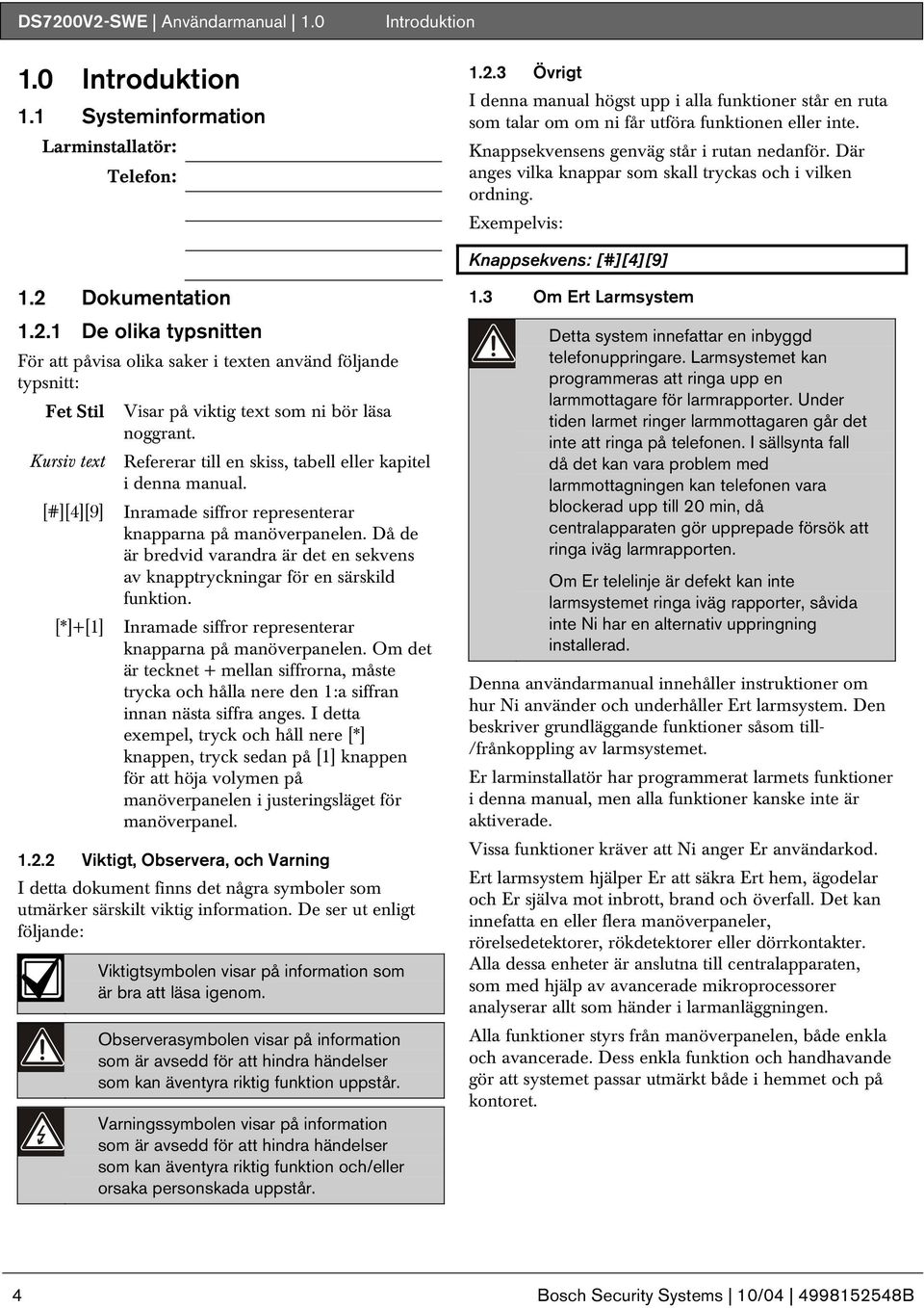 Dokumentation 1.2.1 De olika typsnitten För att påvisa olika saker i texten använd följande typsnitt: Fet Stil Visar på viktig text som ni bör läsa noggrant.