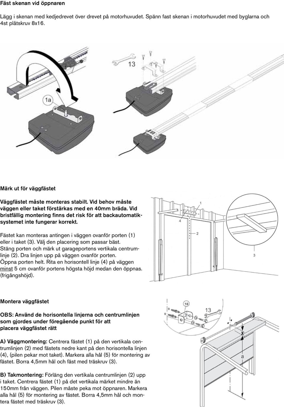 Vid bristfällig montering finns det risk för att backautomatiksystemet inte fungerar korrekt. Fästet kan monteras antingen i väggen ovanför porten (1) eller i taket (3).