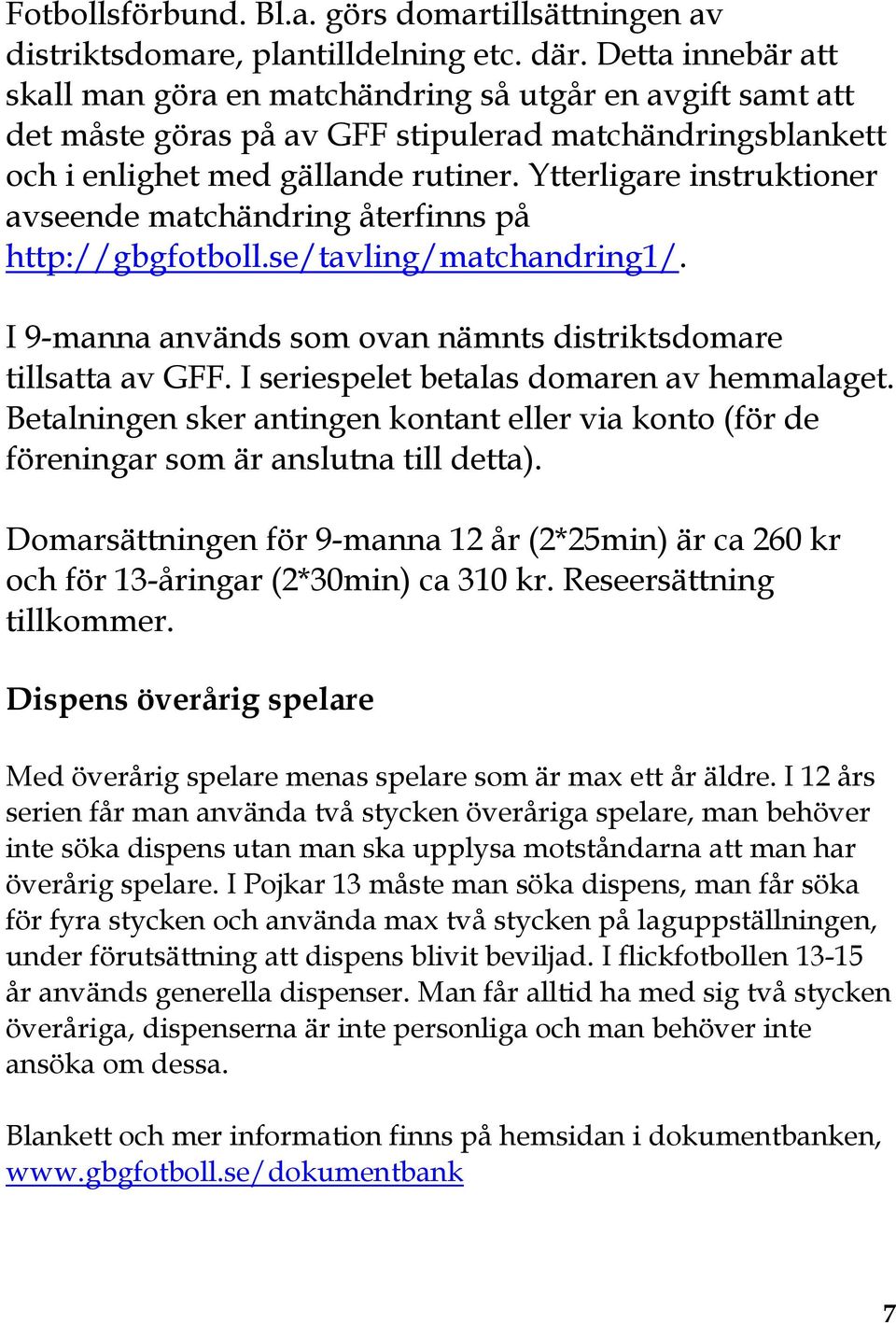 Ytterligare instruktioner avseende matchändring återfinns på http://gbgfotboll.se/tavling/matchandring1/. I 9-manna används som ovan nämnts distriktsdomare tillsatta av GFF.