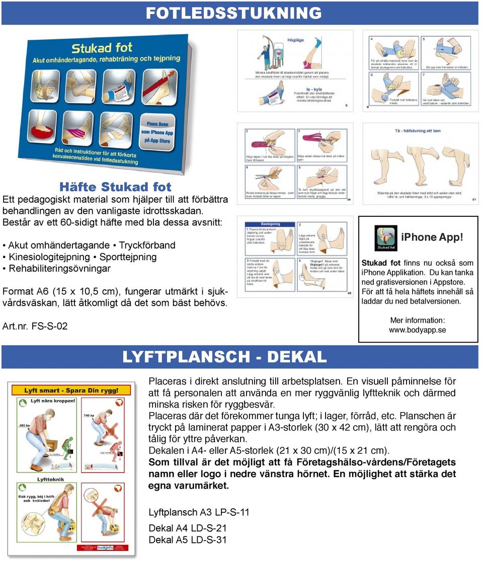 sjukvårdsväskan, lätt åtkomligt då det som bäst behövs. Art.nr. FS-S-02 iphone App! Stukad fot finns nu också som iphone Applikation. Du kan tanka ned gratisversionen i Appstore.