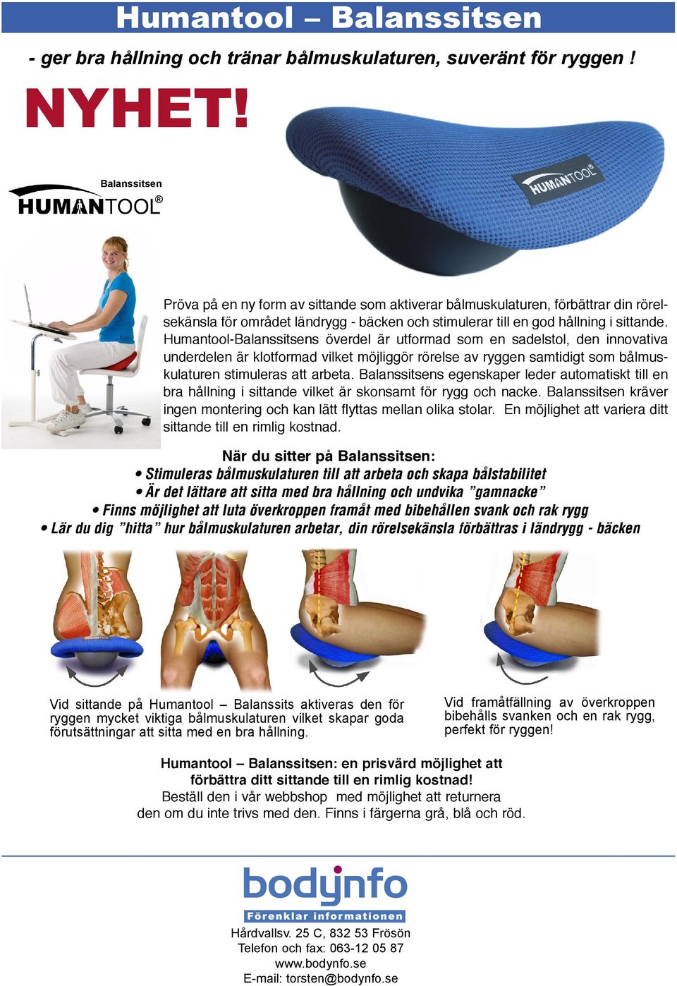Humantool-Balanssitsens överdel är utformad som en sadelstol, den innovativa underdelen är klotformad vilket möjliggör rörelse av ryggen samtidigt som bålmuskulaturen stimuleras att arbeta.