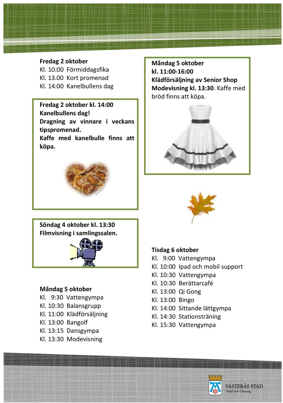 Söndag 4 oktober kl. 13:30 Filmvisning i samlingssalen. Måndag 5 oktober Kl. 9:30 Vattengympa Kl. 11:00 Klädförsäljning Kl. 13:00 Bangolf Kl. 13:15 Dansgympa Kl.