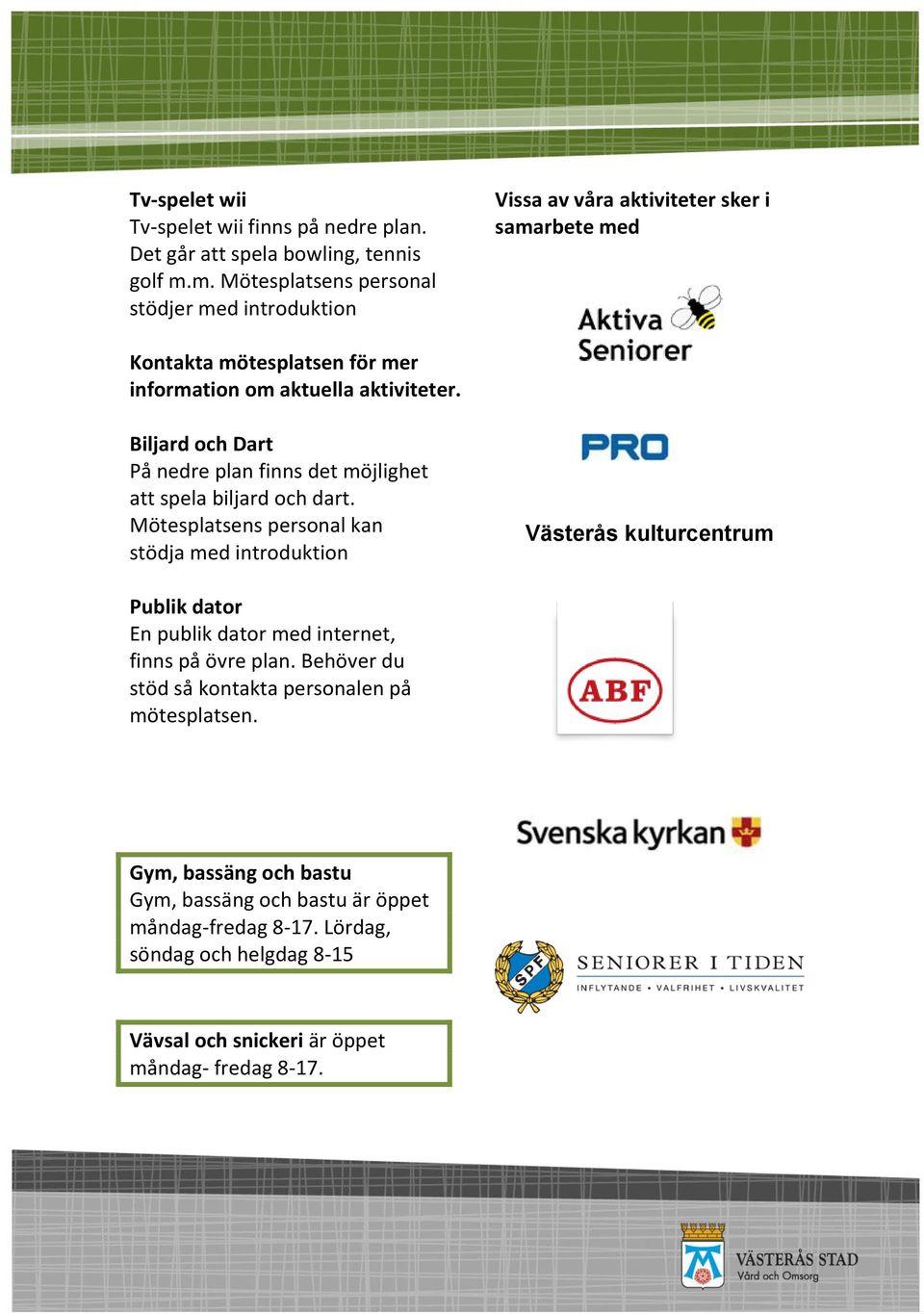 Biljard och Dart På nedre plan finns det möjlighet att spela biljard och dart.