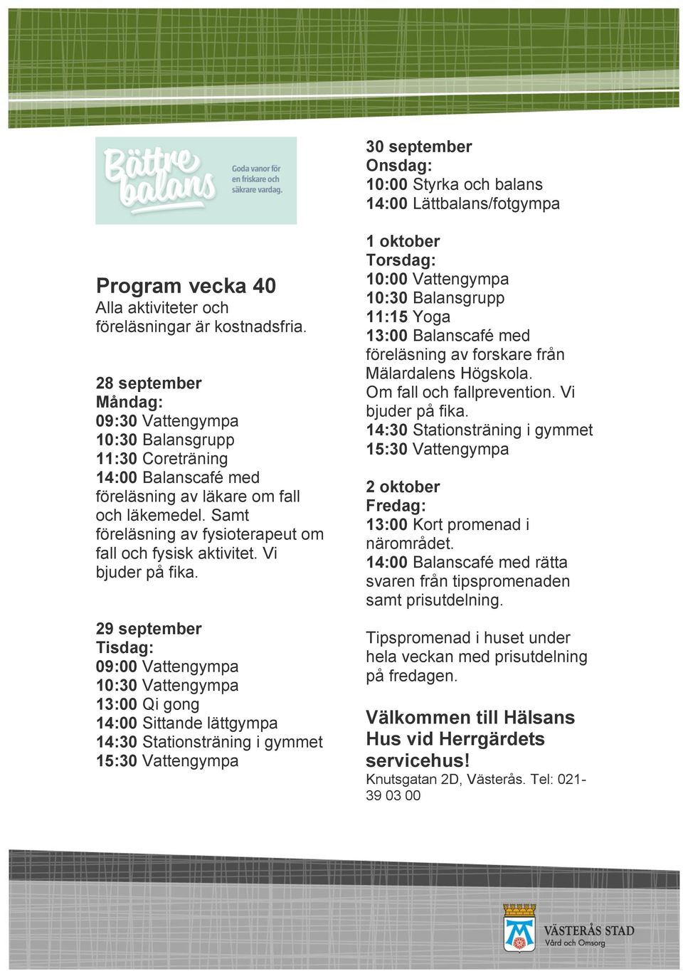Samt föreläsning av fysioterapeut om fall och fysisk aktivitet. Vi bjuder på fika.