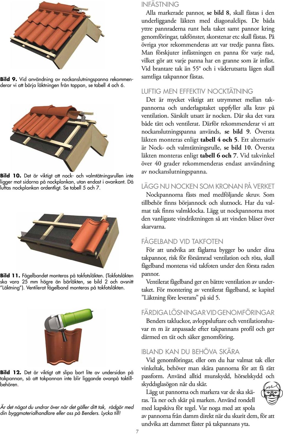 Fågelbandet monteras på takfotsläkten. (Takfotsläkten ska vara 25 mm högre än bärläkten, se bild 2 och avsnitt Läktning ). Ventilerat fågelband monteras på takfotsläkten.