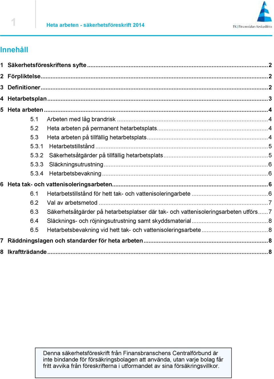 .. 6 5.3.4 Hetarbetsbevakning... 6 6 Heta tak- och vattenisoleringsarbeten... 6 6.1 Hetarbetstillstånd för hett tak- och vattenisoleringarbete... 6 6.2 Val av arbetsmetod... 7 6.