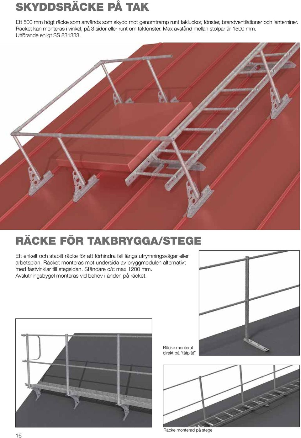 RÄCKE FÖR TAKBRYGGA/STEGE Ett enkelt och stabilt räcke för att förhindra fall längs utrymningsvägar eller arbetsplan.