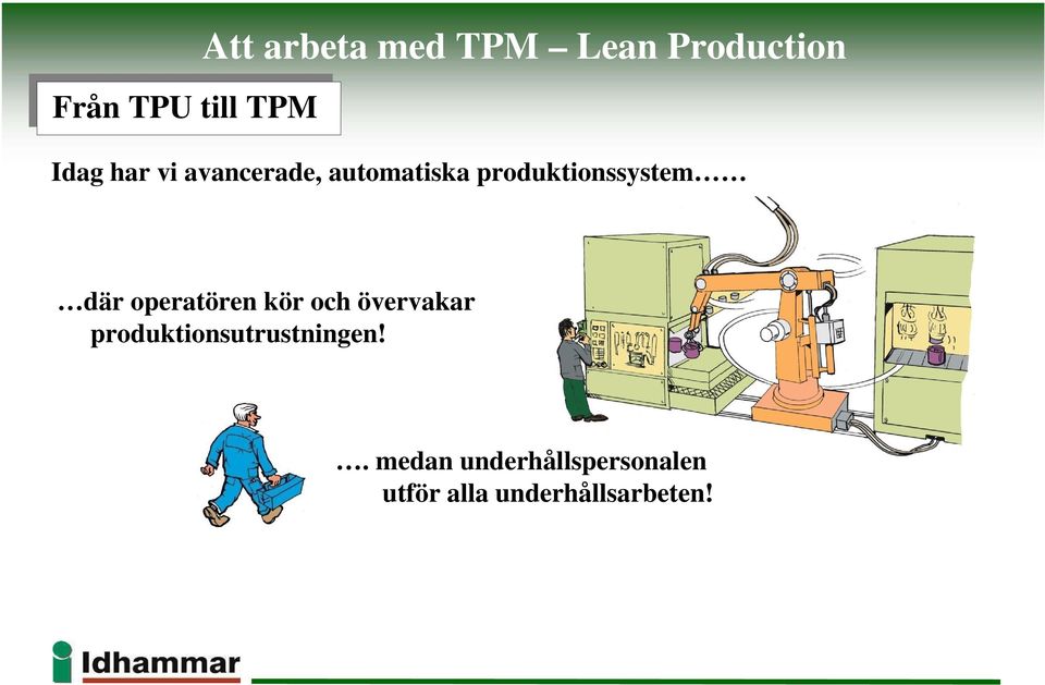 där operatören kör och övervakar