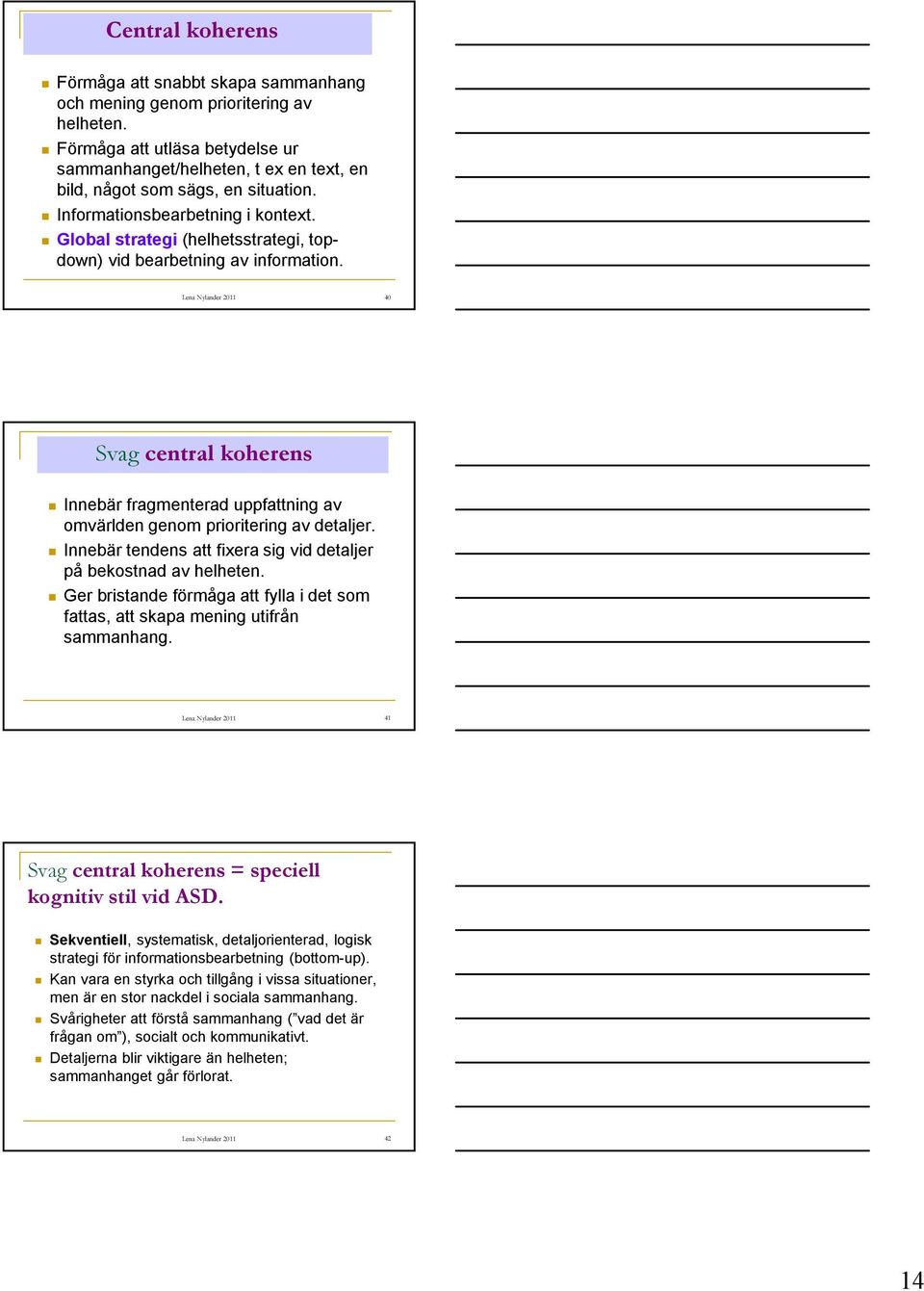 Global strategi (helhetsstrategi, topdown) vid bearbetning av information. Lena Nylander 2011 40 Svag central koherens Innebär fragmenterad uppfattning av omvärlden genom prioritering av detaljer.