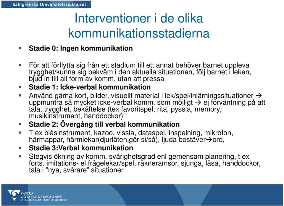 utan att pressa Stadie 1: Icke-verbal kommunikation Använd gärna kort, bilder, visuellt material i lek/spel/inlärningssituationer uppmuntra så mycket icke-verbal komm.