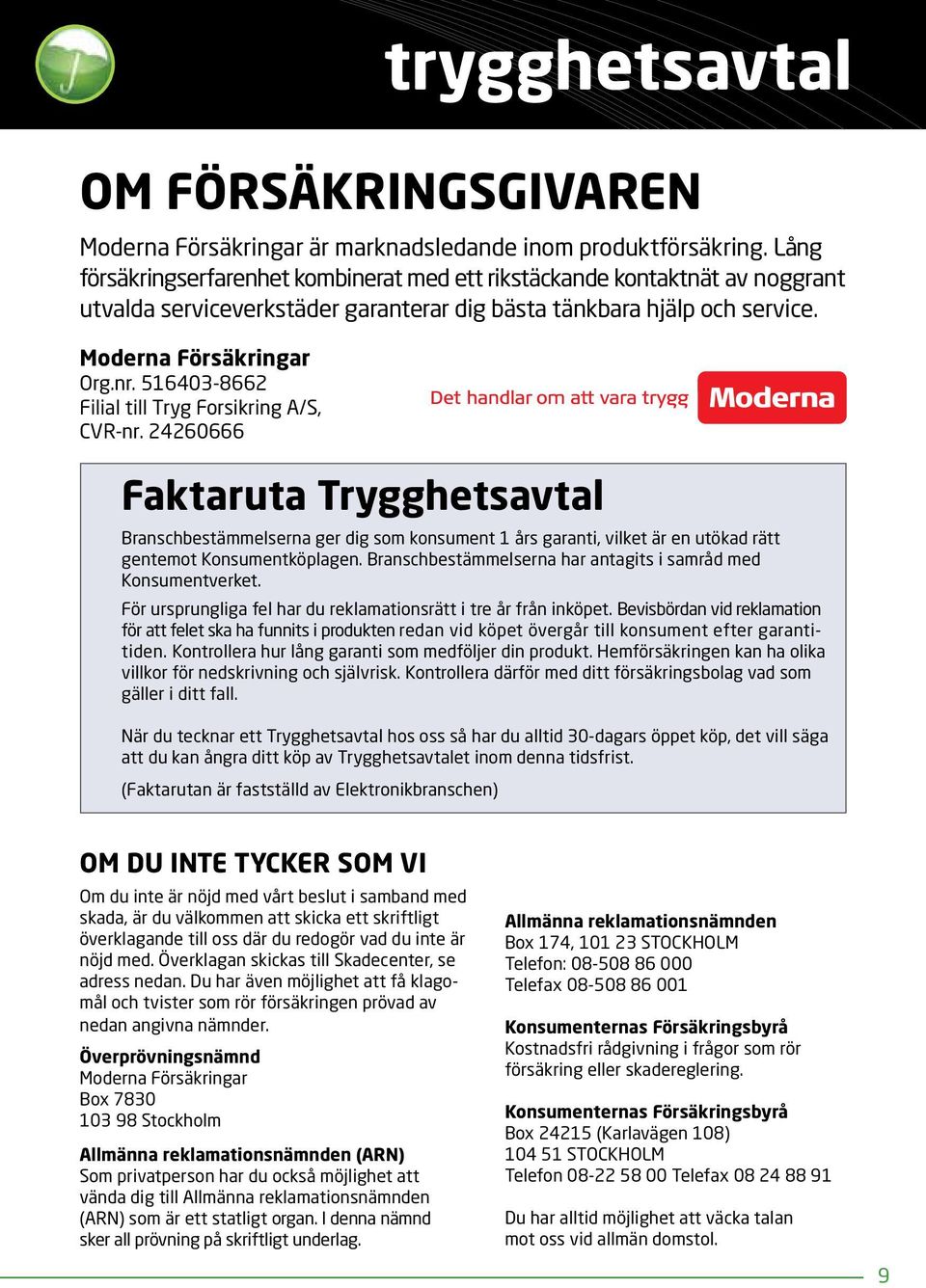 516403-8662 Filial till Tryg Forsikring A/S, CVR-nr. 24260666 Faktaruta Trygghetsavtal Branschbestämmelserna ger dig som konsument 1 års garanti, vilket är en utökad rätt gentemot Konsumentköplagen.