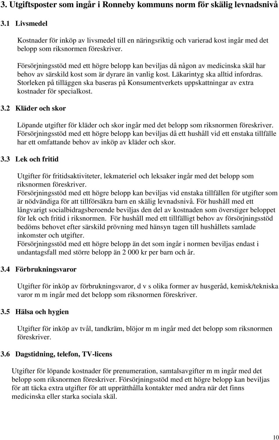 Försörjningsstöd med ett högre belopp kan beviljas då någon av medicinska skäl har behov av särskild kost som är dyrare än vanlig kost. Läkarintyg ska alltid infordras.