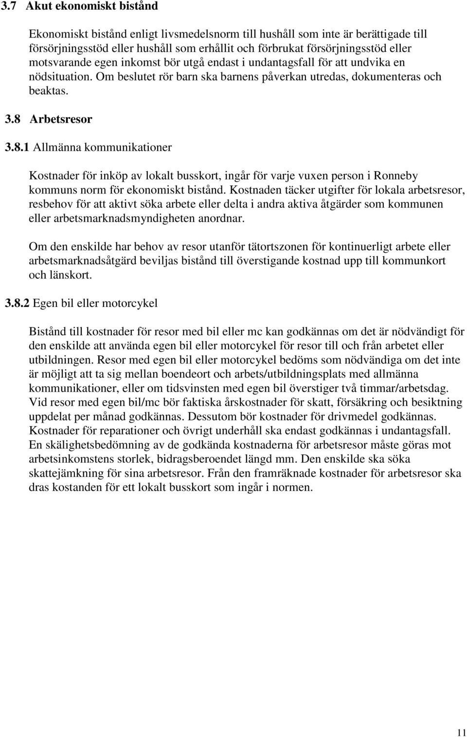 Arbetsresor 3.8.1 Allmänna kommunikationer Kostnader för inköp av lokalt busskort, ingår för varje vuxen person i Ronneby kommuns norm för ekonomiskt bistånd.