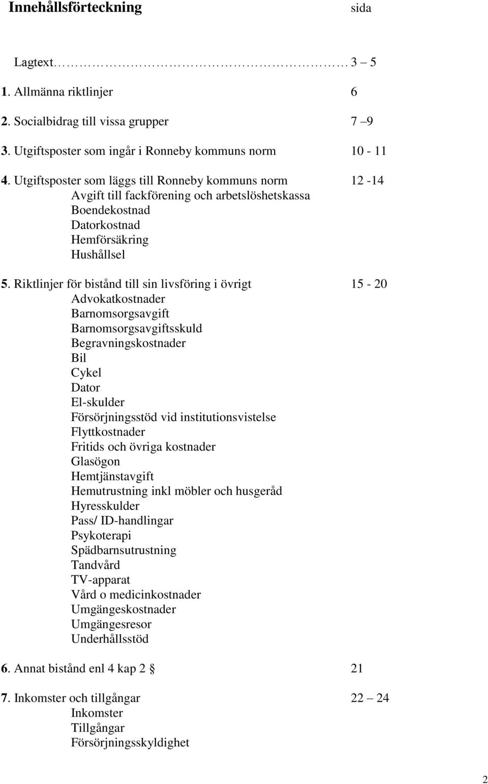 Riktlinjer för bistånd till sin livsföring i övrigt 15-20 Advokatkostnader Barnomsorgsavgift Barnomsorgsavgiftsskuld Begravningskostnader Bil Cykel Dator El-skulder Försörjningsstöd vid