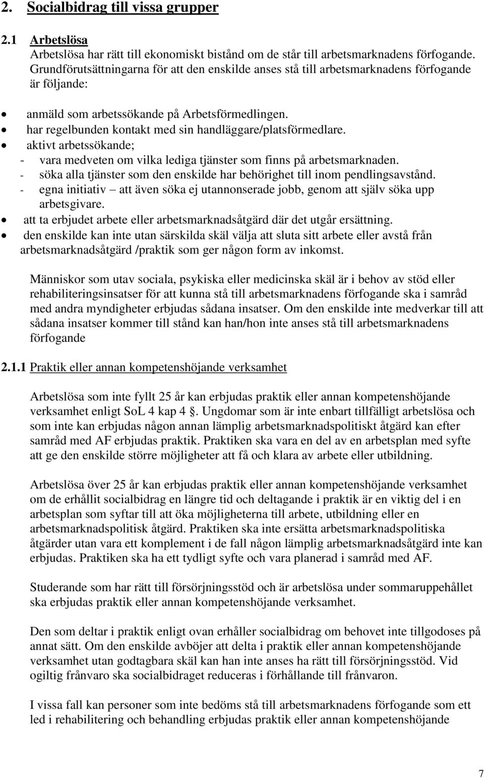 har regelbunden kontakt med sin handläggare/platsförmedlare. aktivt arbetssökande; - vara medveten om vilka lediga tjänster som finns på arbetsmarknaden.