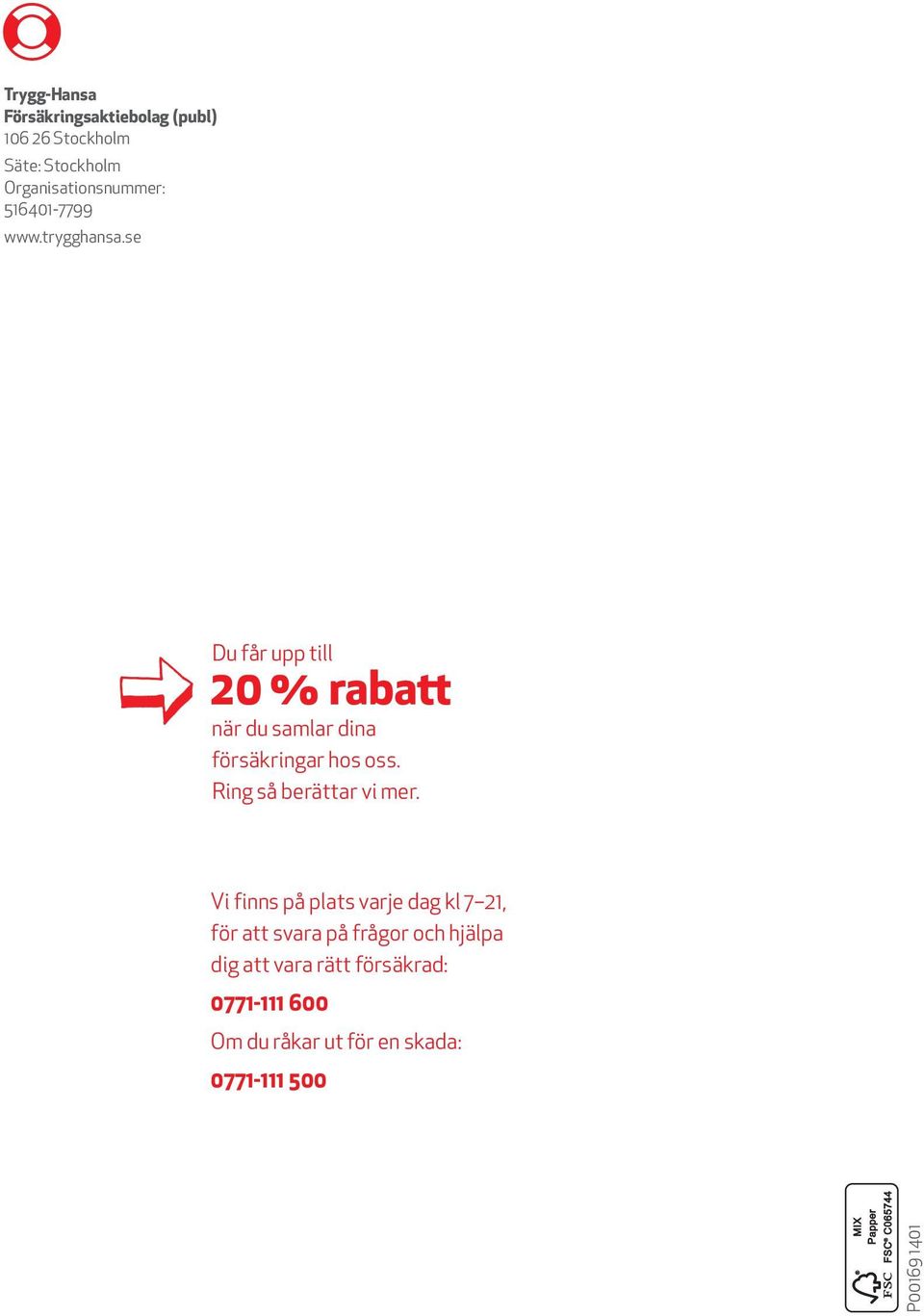 se Du får upp till 20 % rabatt när du samlar dina försäkringar hos oss. Ring så berättar vi mer.