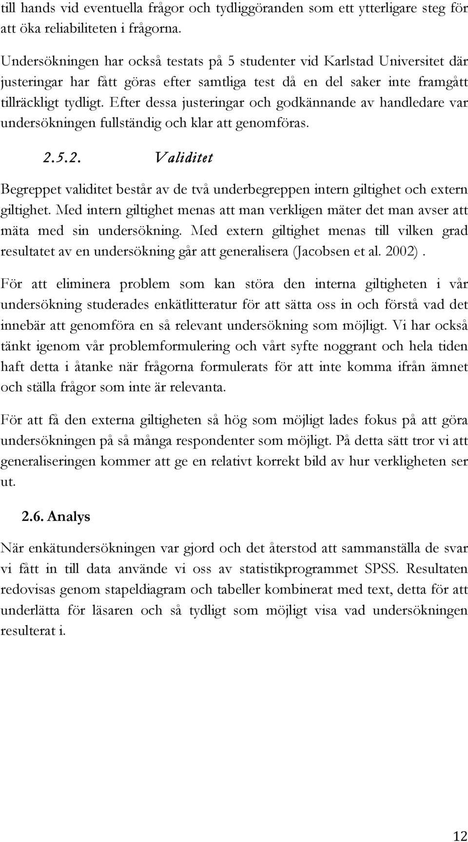 Efter dessa justeringar och godkännande av handledare var undersökningen fullständig och klar att genomföras. 2.