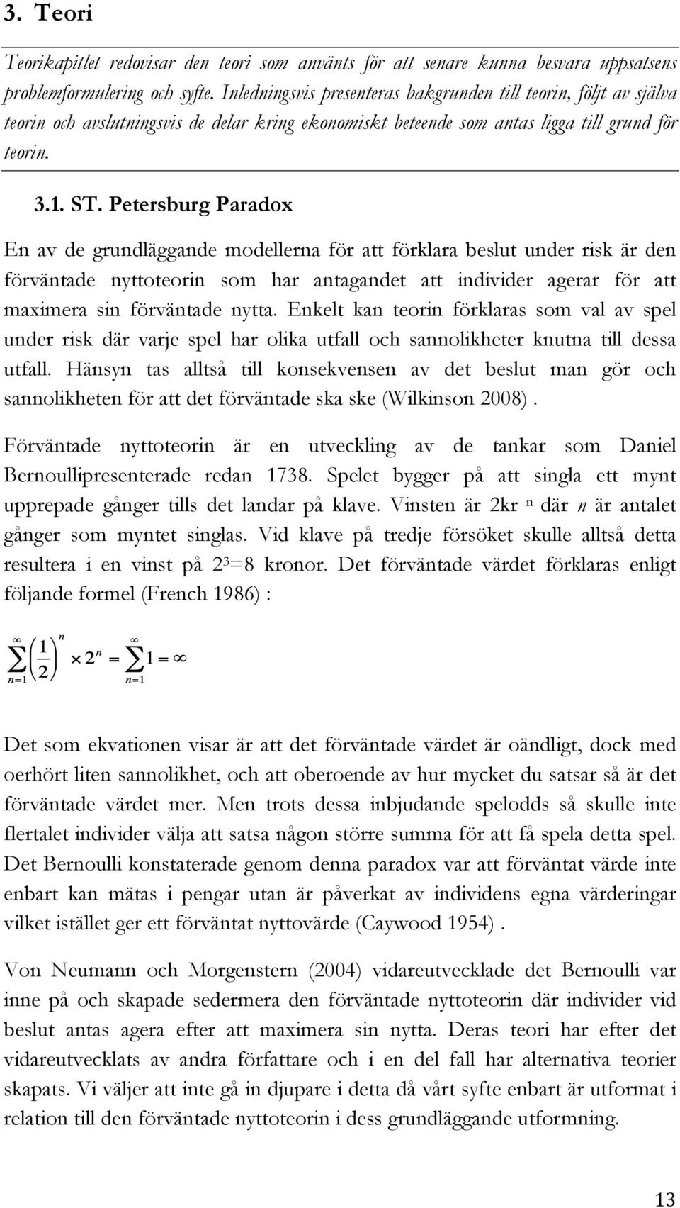 Petersburg Paradox En av de grundläggande modellerna för att förklara beslut under risk är den förväntade nyttoteorin som har antagandet att individer agerar för att maximera sin förväntade nytta.