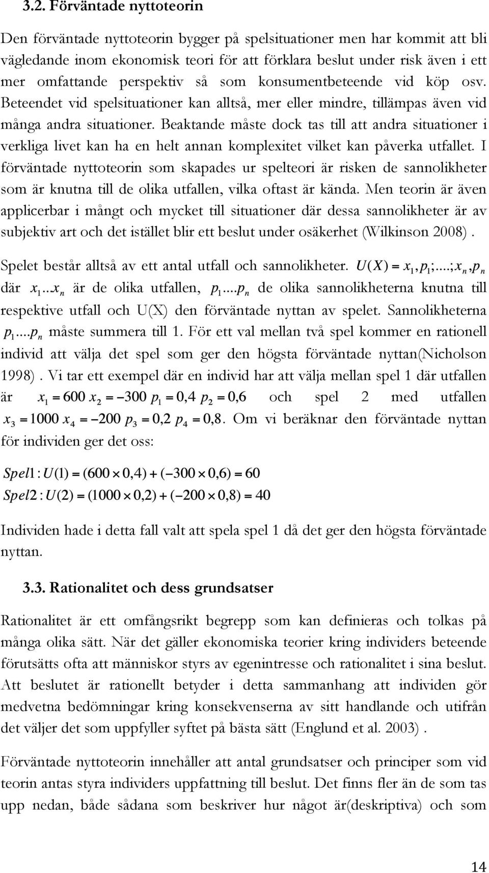 Beaktande måste dock tas till att andra situationer i verkliga livet kan ha en helt annan komplexitet vilket kan påverka utfallet.