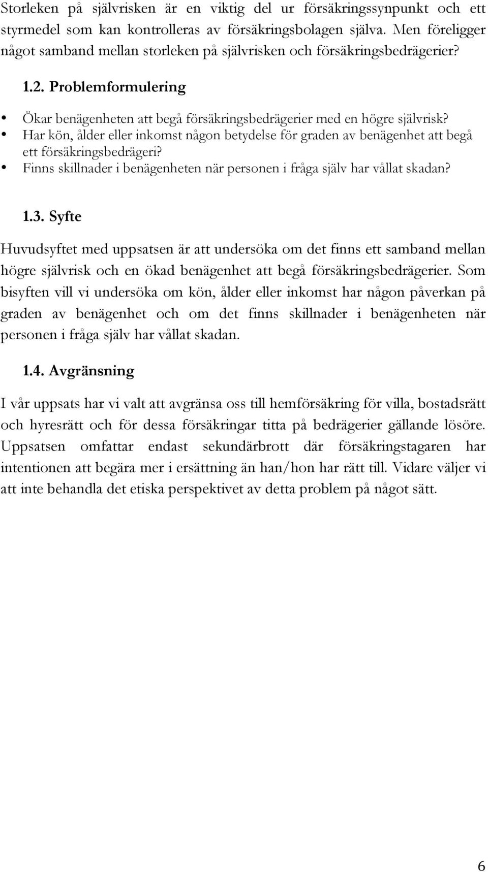 Har kön, ålder eller inkomst någon betydelse för graden av benägenhet att begå ett försäkringsbedrägeri? Finns skillnader i benägenheten när personen i fråga själv har vållat skadan? 1.3.