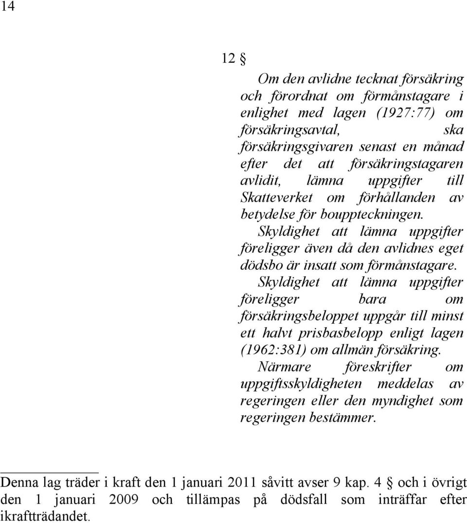 Skyldighet att lämna uppgifter föreligger bara om försäkringsbeloppet uppgår till minst ett halvt prisbasbelopp enligt lagen (1962:381) om allmän försäkring.