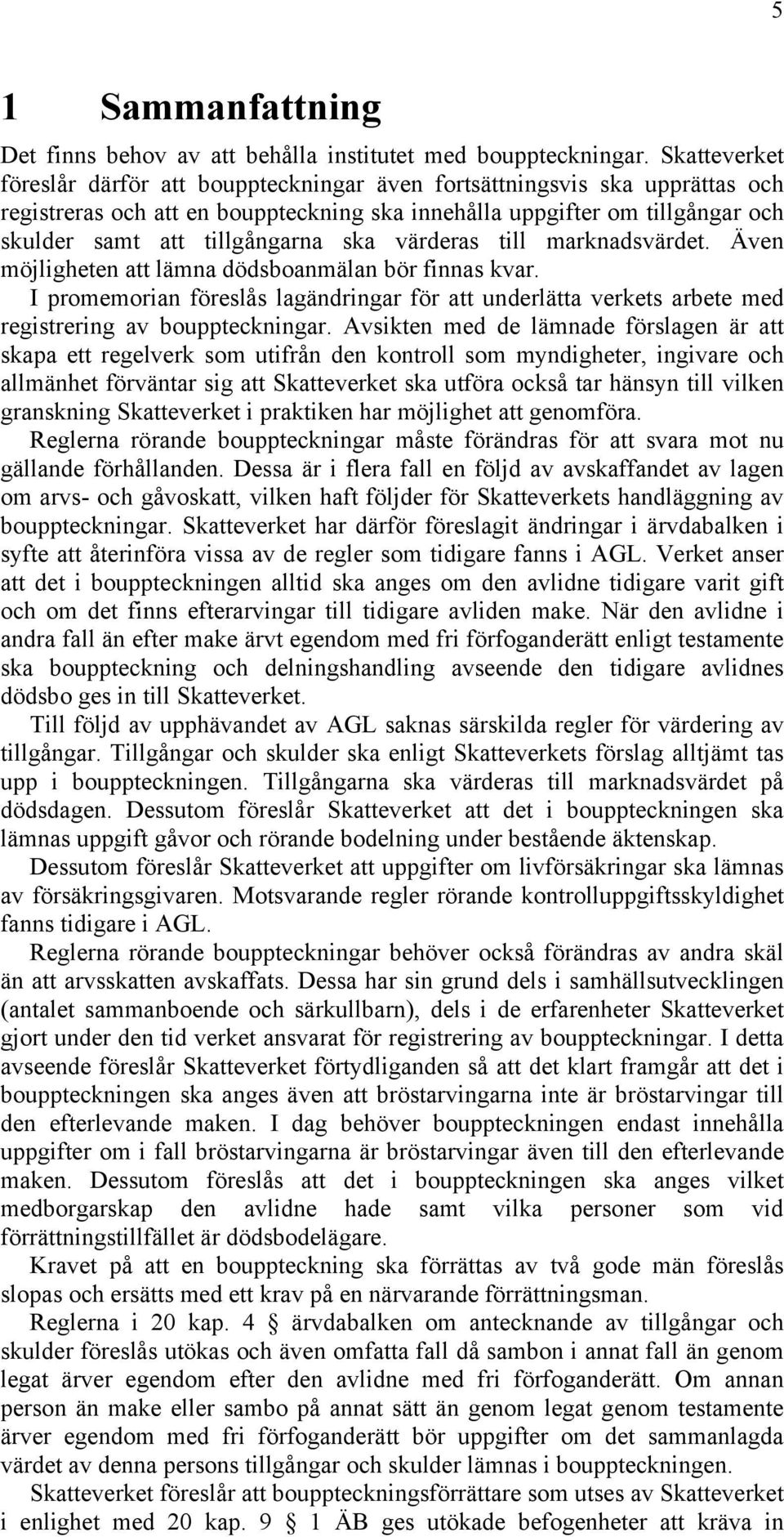 ska värderas till marknadsvärdet. Även möjligheten att lämna dödsboanmälan bör finnas kvar. I promemorian föreslås lagändringar för att underlätta verkets arbete med registrering av bouppteckningar.