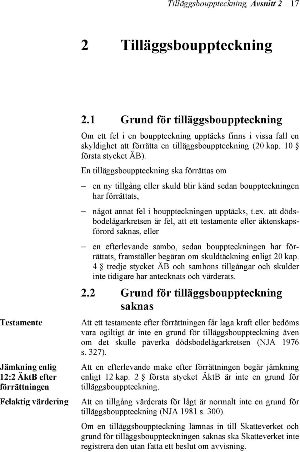 En tilläggsbouppteckning ska förrättas om en ny tillgång eller skuld blir känd sedan bouppteckningen har förrättats, något annat fel i bouppteckningen upptäcks, t.ex.