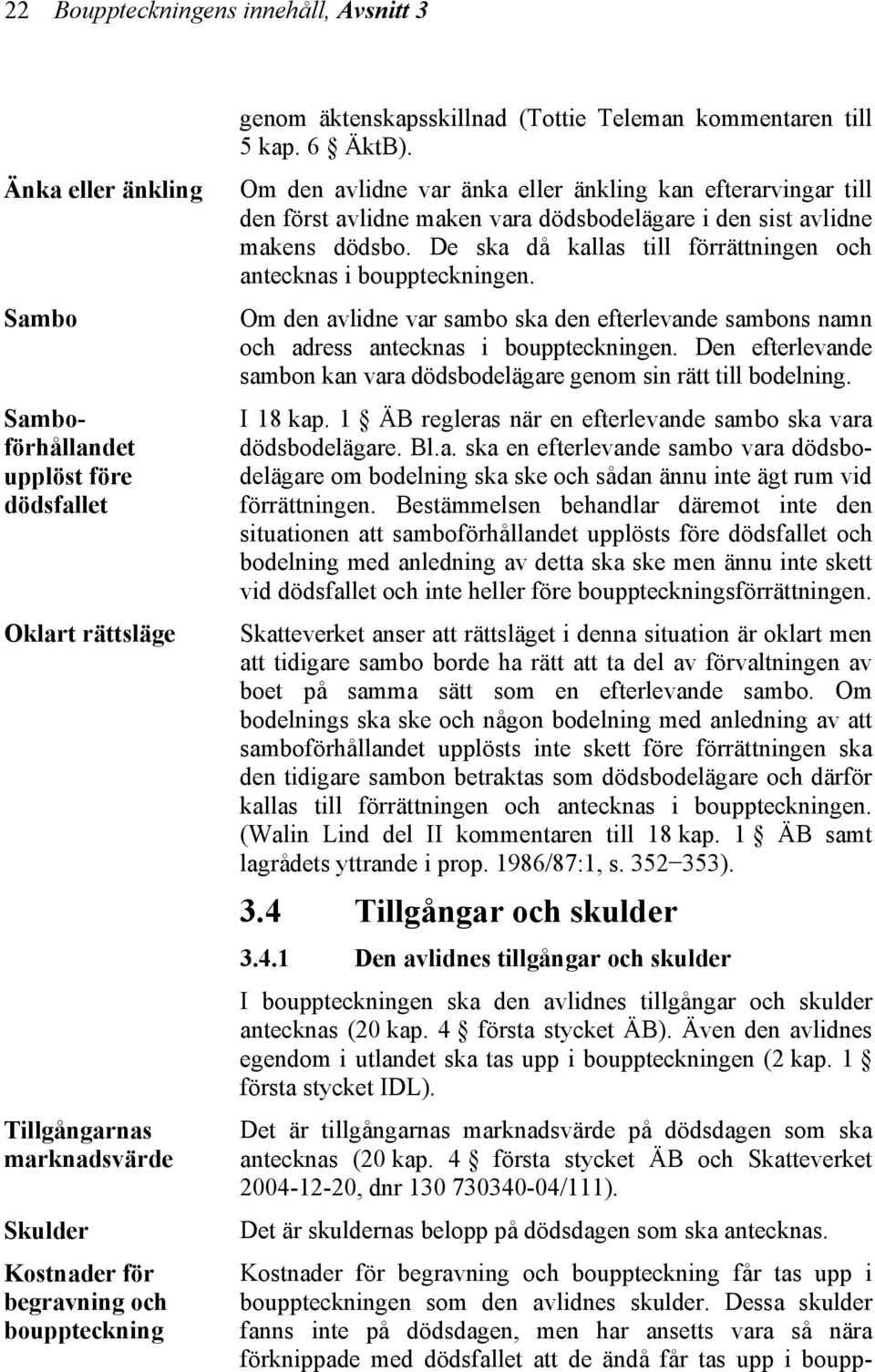 Om den avlidne var änka eller änkling kan efterarvingar till den först avlidne maken vara dödsbodelägare i den sist avlidne makens dödsbo.