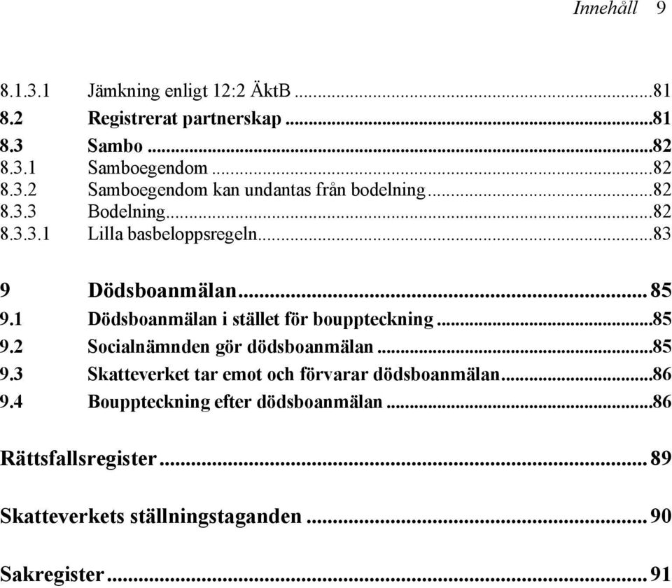 ..85 9.2 Socialnämnden gör dödsboanmälan...85 9.3 Skatteverket tar emot och förvarar dödsboanmälan...86 9.