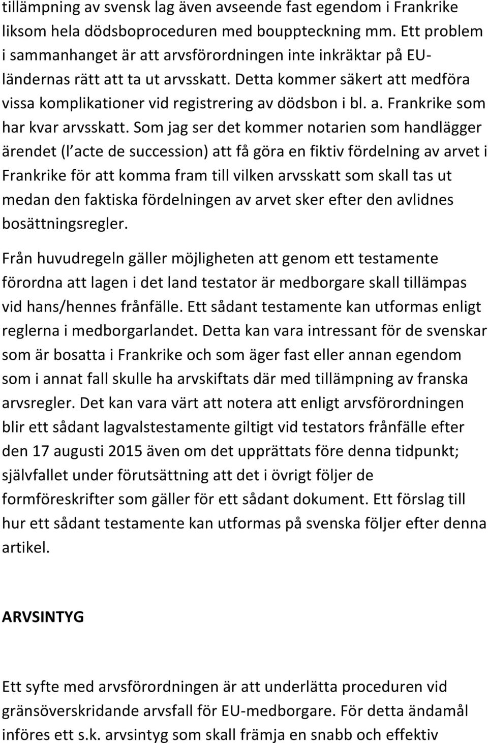 Som jag ser det kommer notarien som handlägger ärendet (l acte de succession) att få göra en fiktiv fördelning av arvet i Frankrike för att komma fram till vilken arvsskatt som skall tas ut medan den