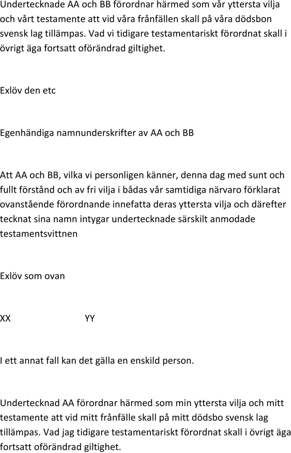 Exlöv den etc Egenhändiga namnunderskrifter av AA och BB Att AA och BB, vilka vi personligen känner, denna dag med sunt och fullt förstånd och av fri vilja i bådas vår samtidiga närvaro förklarat