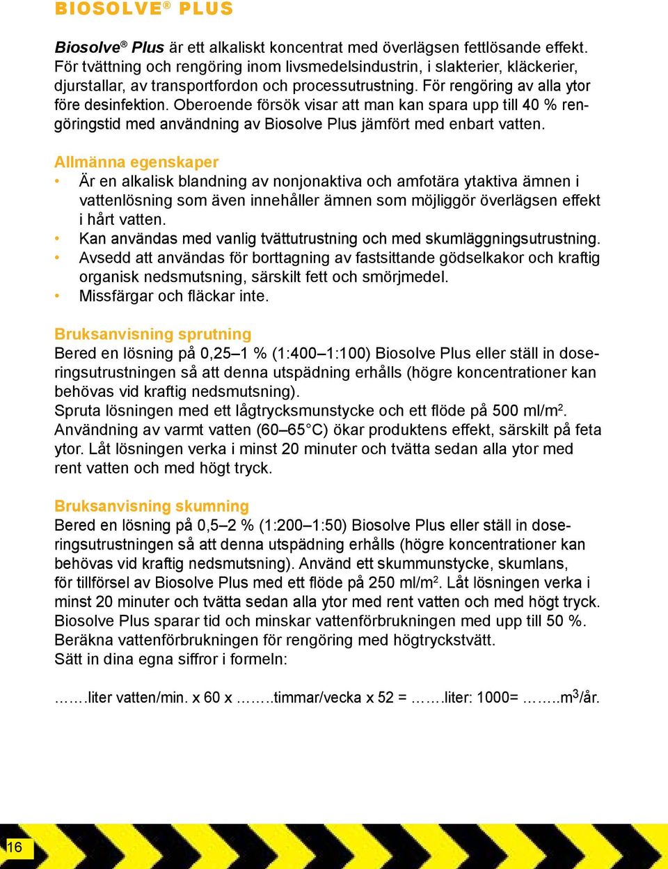 Oberoende försök visar att man kan spara upp till 40 % rengöringstid med användning av Biosolve Plus jämfört med enbart vatten.