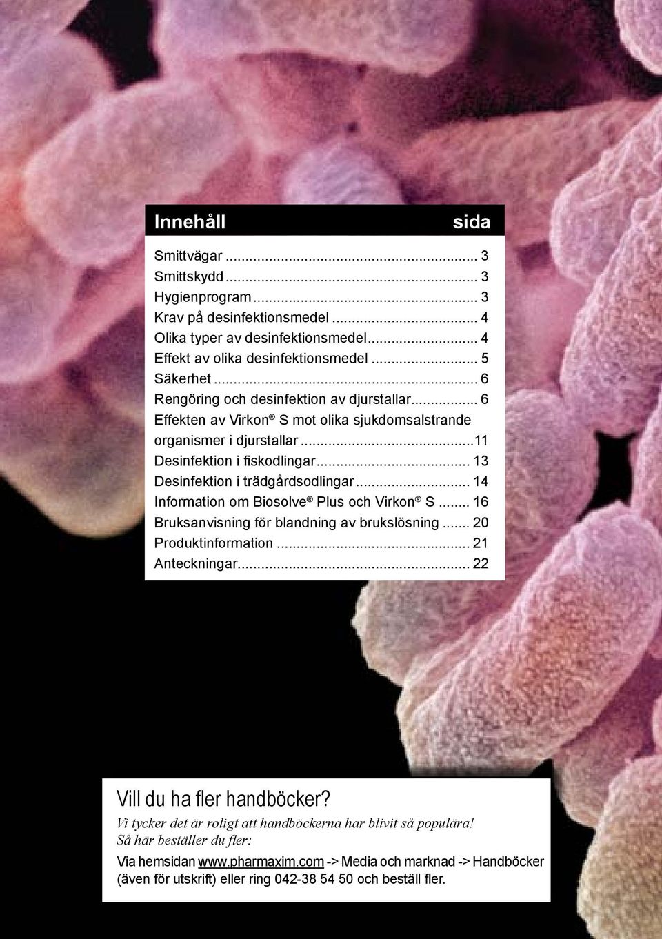 .. 13 Desinfektion i trädgårdsodlingar... 14 Information om Biosolve Plus och Virkon S... 16 Bruksanvisning för blandning av brukslösning... 20 Produktinformation... 21 Anteckningar.