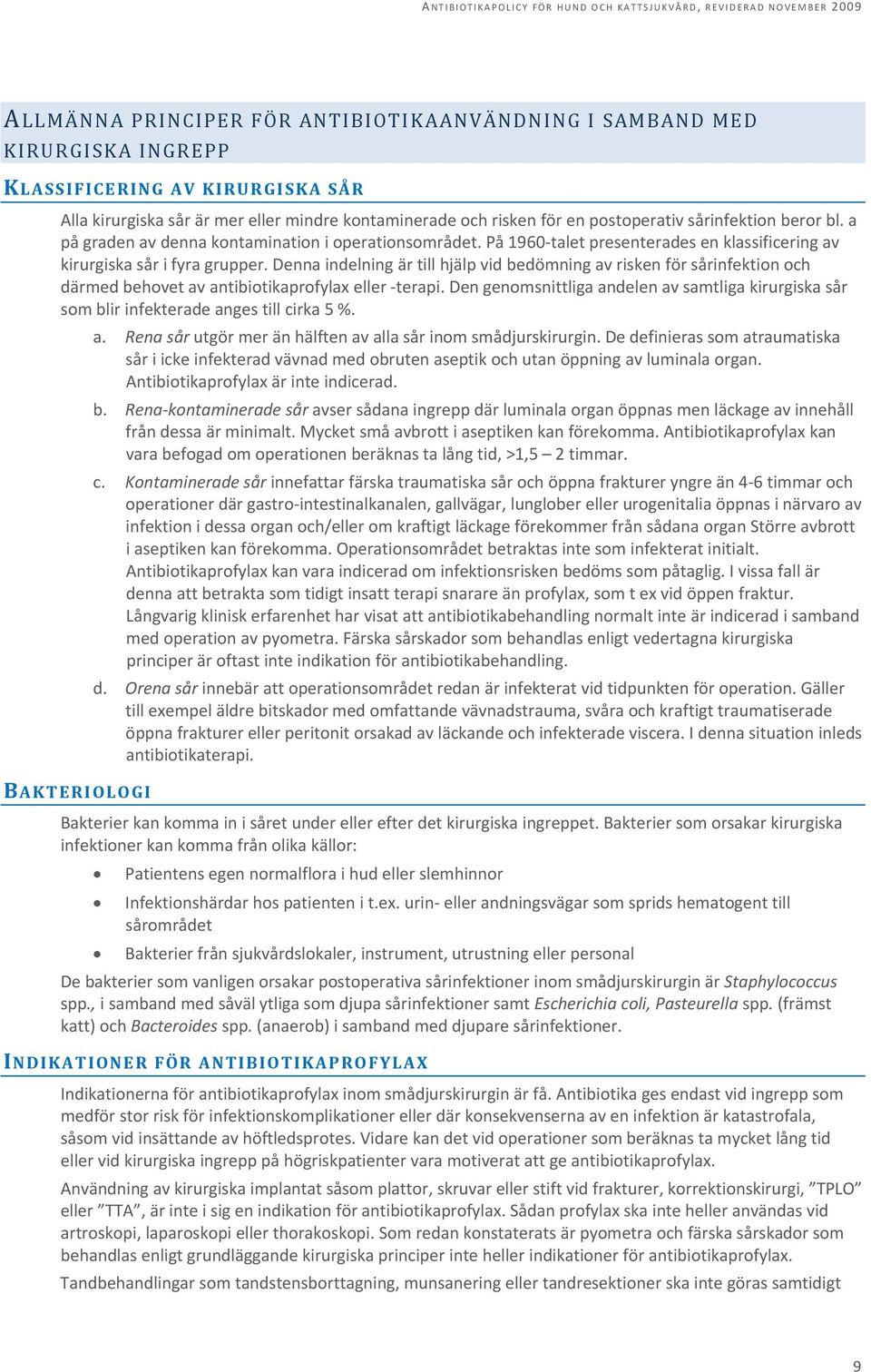 Denna indelning är till hjälp vid bedömning av risken för sårinfektion och därmed behovet av antibiotikaprofylax eller terapi.